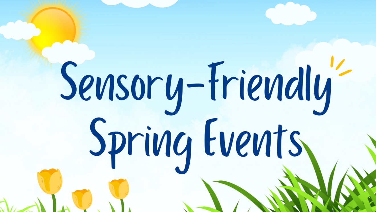 Image with spring background reading "Sensory-Friendly Spring Events"